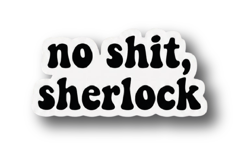 Bubble-lettered sticker reading no shit sherlock